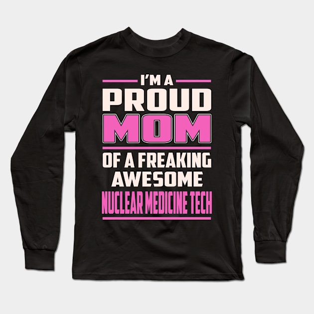Proud MOM Nuclear Medicine Tech Long Sleeve T-Shirt by TeeBi